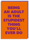Funky, tall an orange, this hilarious birthday card is sure to make your friend laugh. Big, bold text reads "Being an adult is the stupidest thing you'll ever do" Spread laughter with this funny birthday card by Dean Morris.